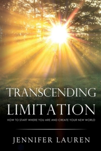 Transcending Limitation How To Start Where You Are and Creat
