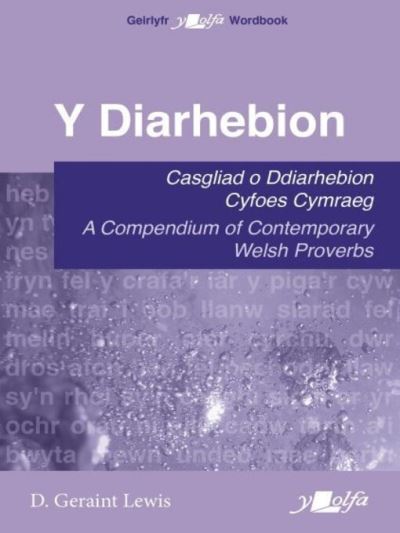 Diarhebion, Y - Casgliad o Ddiarhebion Cyfoes / A Compendium of Contemporary Welsh Proverbs [electronic resource]