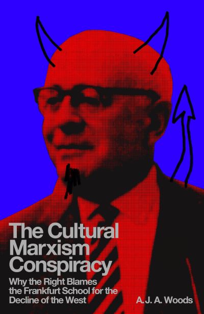 Image for The Cultural Marxism Conspiracy: Why the Right Blames the Frankfurt School for the Decline of the West