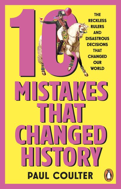 Image for 10 Mistakes That Changed History: The Reckless Rulers, Monumental Mishaps and Disastrous Decisions That Have Shaped Our World