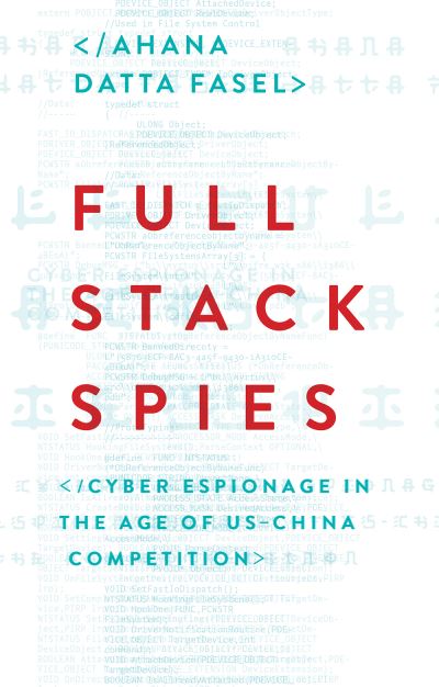 Image for Full Stack Spies: Cyber Espionage in the Age of US–China Competition