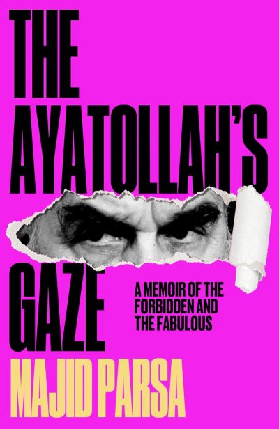 Image for The Ayatollah's Gaze: A Memoir of Being Forbidden and Fabulous in the Islamic Republic