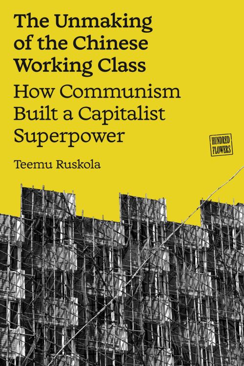 Image for The Unmaking of the Chinese Working Class: How Communism Built a Capitalist Superpower