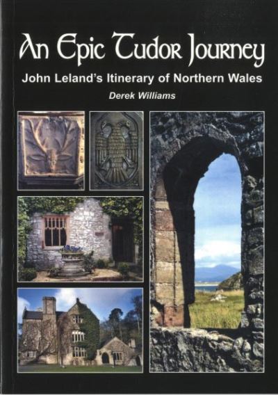 An epic Tudor journey, John Leland's itinerary of Northern Wales