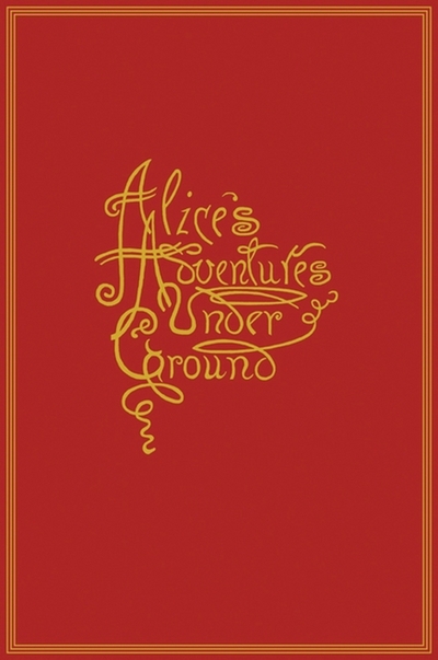 Alice's adventures underground : being a facsimile of the original ms. book afterwards developed into "Alice's adventures in wonderland"