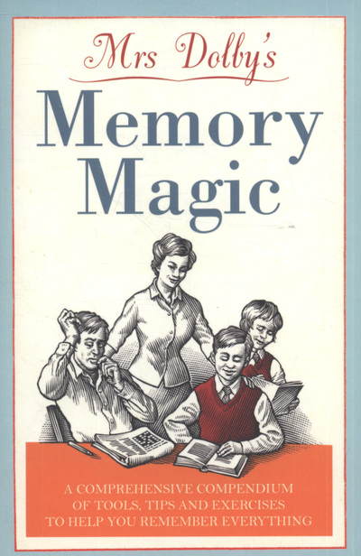 Mrs Dolby's memory magic : a compendium of tools, tips and exercises to help you remember everything