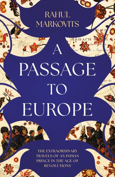 Image for A Passage to Europe: The Extraordinary Travels of an Indian Prince in the Age of Revolutions
