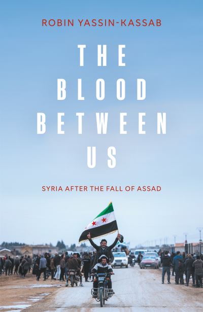 Image for The Blood Between Us: Syria After the Fall of Assad