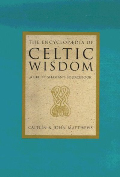 The encyclopedia of Celtic wisdom : a Celtic Shaman's sourcebook