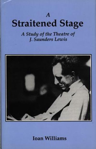 A straitened stage : a study of the theatre of J. Saunders Lewis