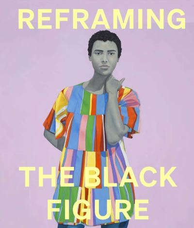Reframing the Black figure : an introduction to contemporary Black figuration