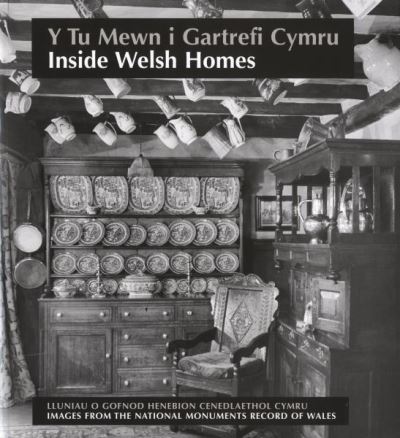 Y tu mewn i gartrefi Cymru - inside Welsh homes : lluniau o Gofnod Henebion Cenedlaethol Cymru - images from the National Monuments Record of Wales