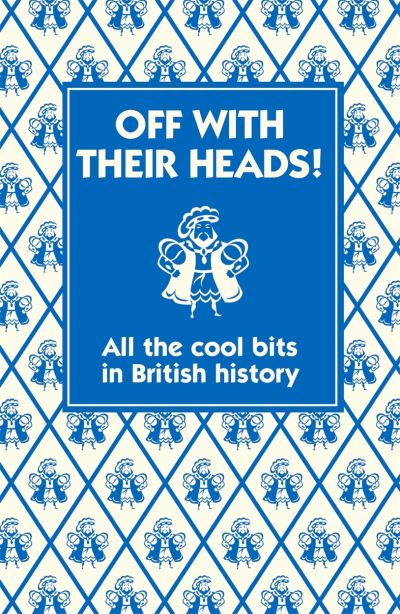Off with their heads! : all the cool bits in British history