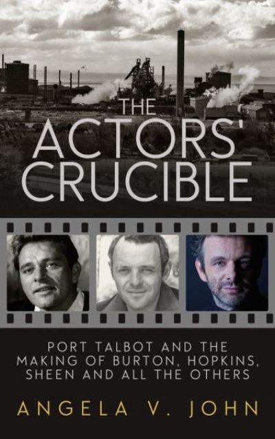 The actors' crucible : Port Talbot and the making of Burton, Hopkins, Sheen and all the others
