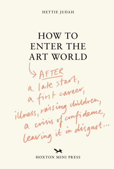 Image for How to Enter the Art World...AFTER a late start / a first career / raising children / caring for parents / recovering from illness / a crisis of confidence / leaving it in disgust.