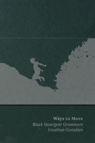 Image for Ways to Move: Black Insurgent Grammars