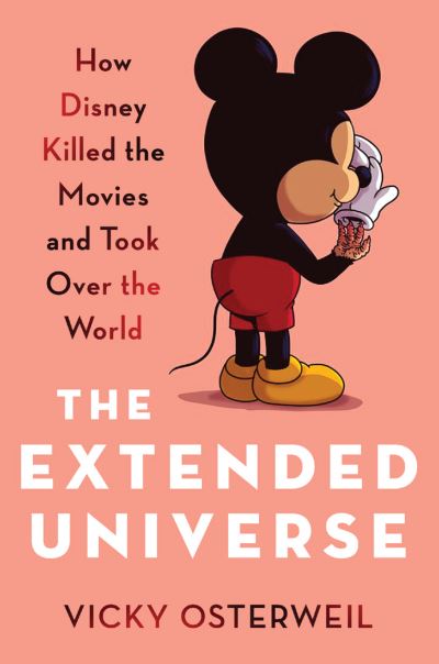 Image for The Extended Universe: How Disney Killed the Movies and Took Over the World