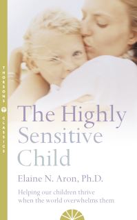 The Highly Sensitive Child: Helping our children thrive when the world overwhelm
