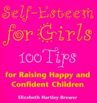Self Esteem For Girls: 100 Tips for Raising Happy and Confident Children