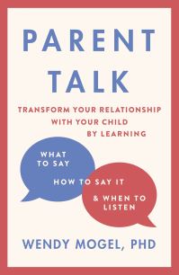 Parent Talk: Transform Your Relationship with Your Child By Learning What to Say