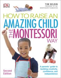 How To Raise An Amazing Child the Montessori Way, 2nd Edition: A Parents' Guide
