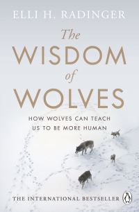 Wisdom of Wolves: How Wolves Can Teach Us To Be More Human