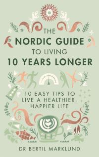The Nordic Guide to Living 10 Years Longer: 10 Easy Tips to Live a Healthier, Ha