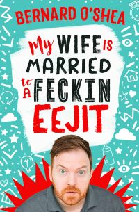 My wife is married to a feckin' eejit