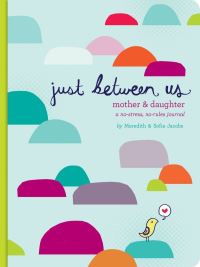 Just Between Us Mother & Daughter: A No-Stress, No-Rules Journal for Girls and T