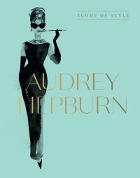 Audrey Hepburn: Icons of Style, for Fans of Megan Hess, the Little Booksof Fashi
