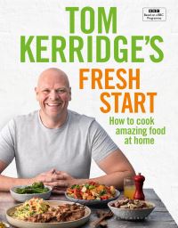 Tom Kerridge's Fresh Start: Eat well every day with all the recipes from Tom's B
