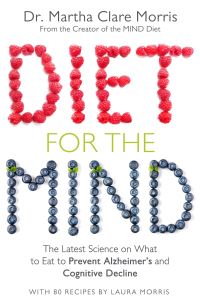 Diet for the Mind: The Latest Science on What to Eat to Prevent Alzheimer's and