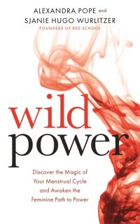 Wild Power: Discover the Magic of Your Menstrual Cycle and Awaken the Feminine P