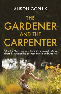 The Gardener and the Carpenter: What the New Science of Child Development Tells