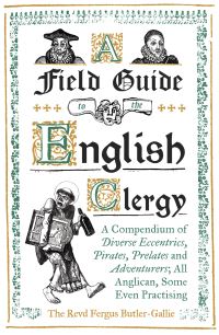 Field Guide to the English Clergy: A Compendium of Diverse Eccentrics, Pirates,