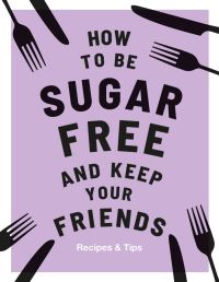 How to Be Sugar Free and Keep Your Friends