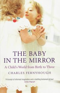 The Baby In The Mirror: A Child's World From Birth To Three