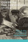 Queering the subversive stitch : men and the culture of needlework