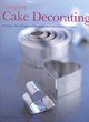 Image for Complete cake decorating  : techniques, basic recipes and beautiful cake projects for all occasions