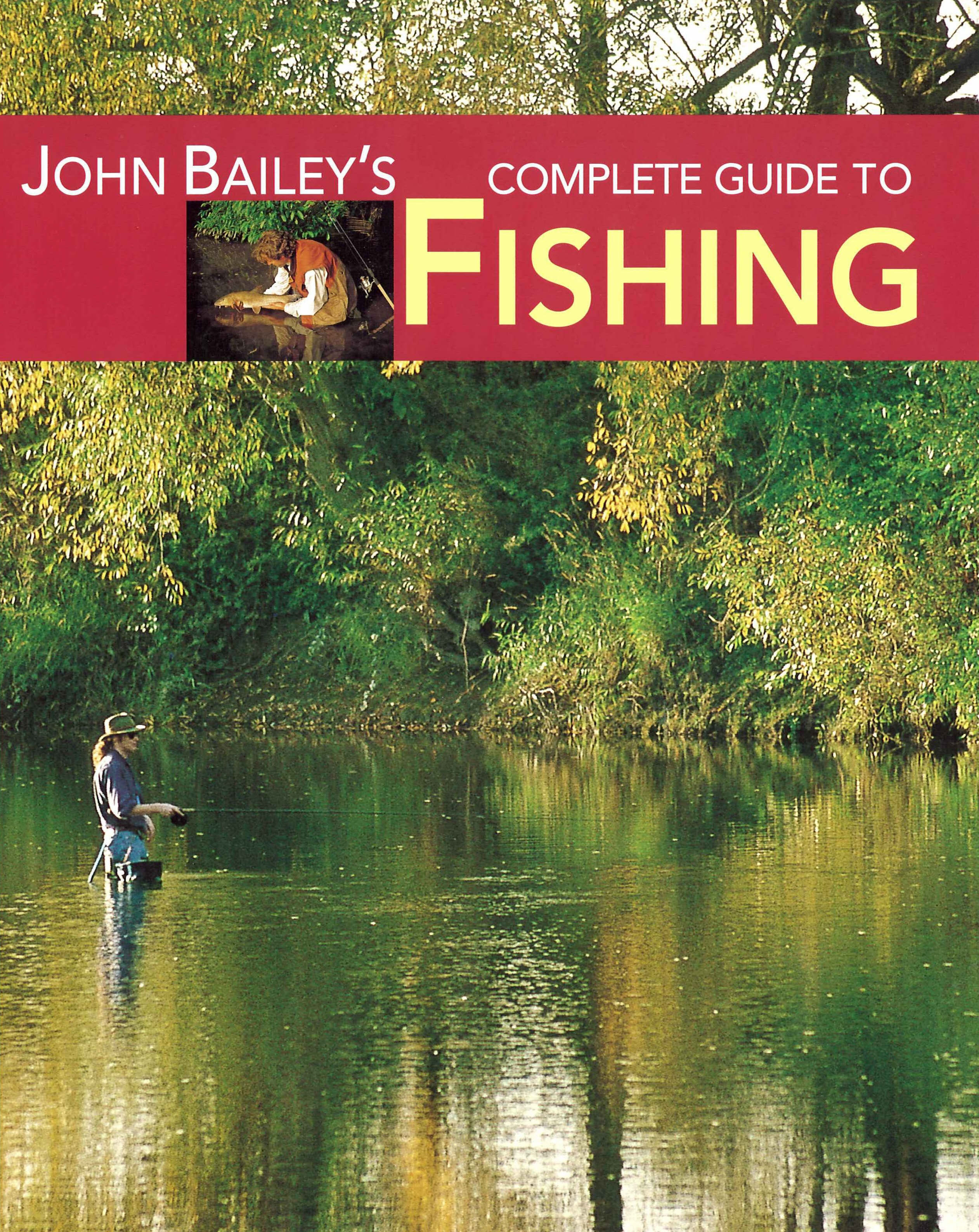 John Bailey's complete guide to fishing the fish, the tackle & the