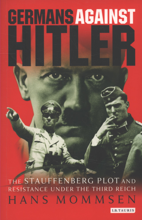 Germans against Hitler : the Stauffenberg plot and resistance under the ...