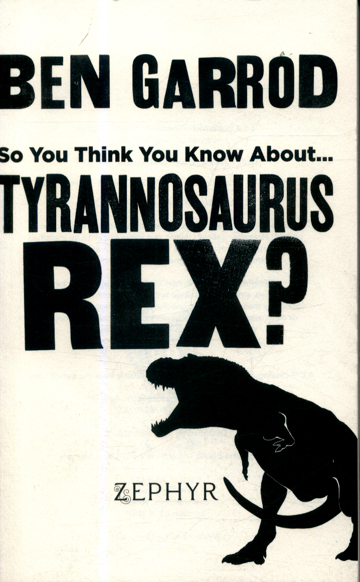 So You Think You Know About Tyrannosaurus Rex? by Garrod, Ben ...