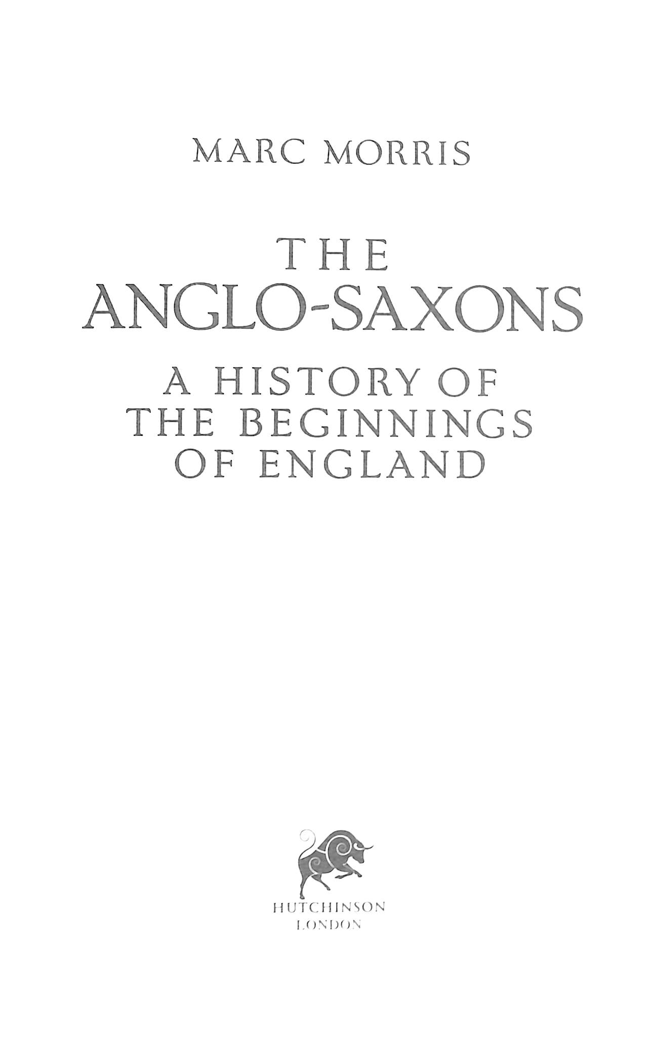 The Anglo-Saxons A History of the Beginnings of England by Marc Morris The Anglo-Saxons A History of the Beginnings of England by Marc Morris