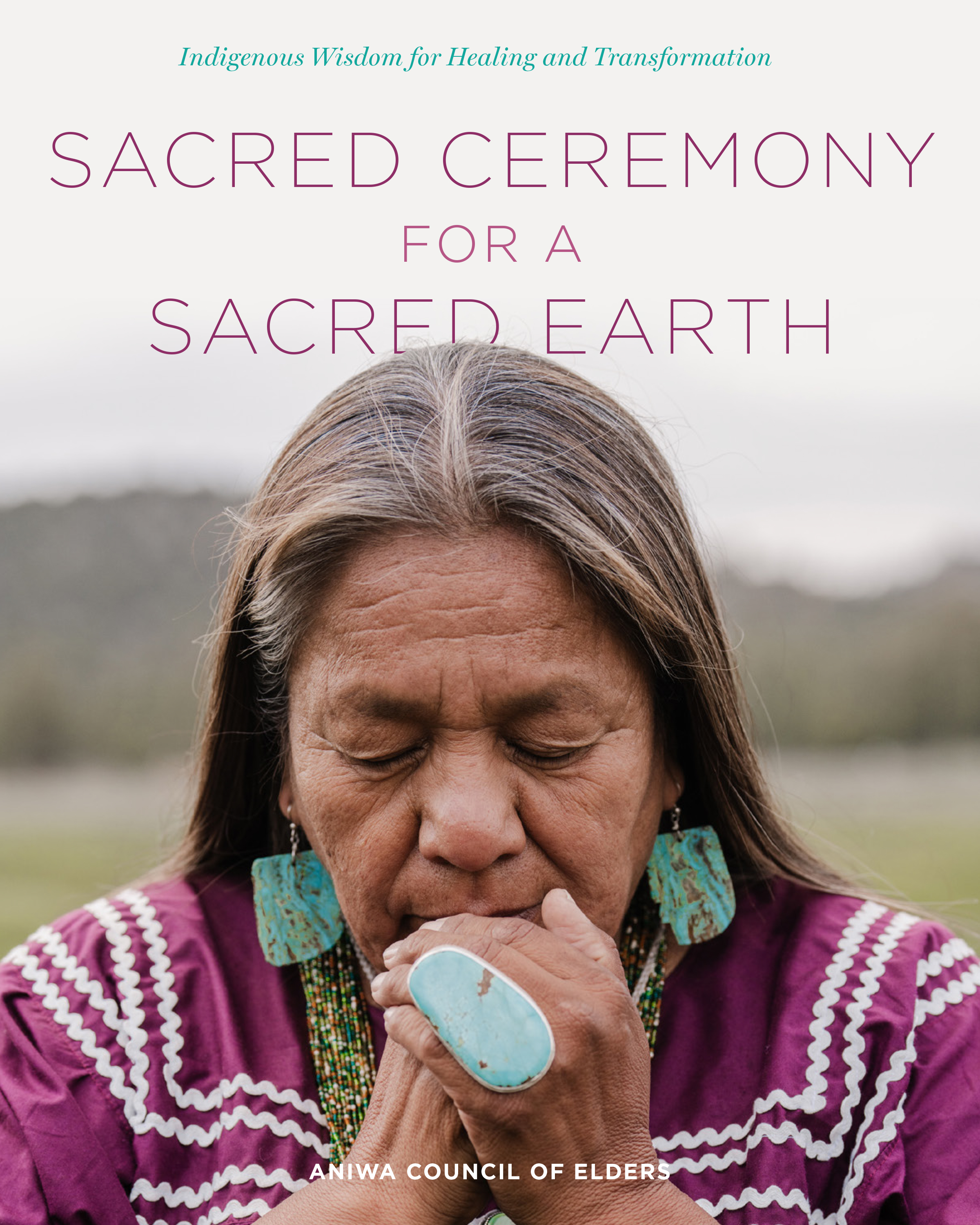 Sacred Ceremony for a Sacred Earth: Indigenous Wisdom for Healing and ...