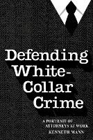 "Defending White Collar Crime" by Kenneth Mann