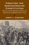 "Creating the Administrative Constitution" by Jerry L. Mashaw (author)