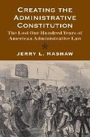 "Creating the Administrative Constitution" by Jerry L. Mashaw