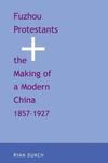"Fuzhou Protestants and the Making of a Modern China, 1857-1927" by Ryan Dunch (author)