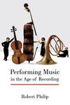 "Performing Music in the Age of Recording" by Robert Philip (author)