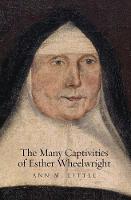 "The Many Captivities of Esther Wheelwright" by Ann M. Little